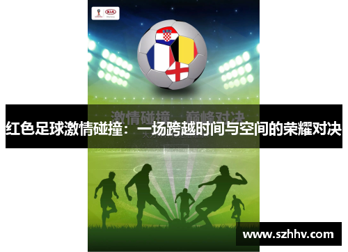 红色足球激情碰撞：一场跨越时间与空间的荣耀对决