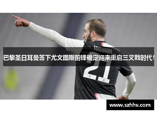 巴黎圣日耳曼签下尤文图斯前锋确定迎来重启三叉戟时代！